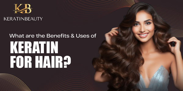 What are the Benefits and Uses of Keratin For Hair